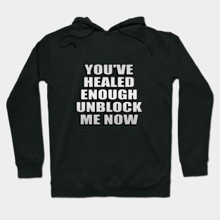 You've healed enough unblock me now Hoodie